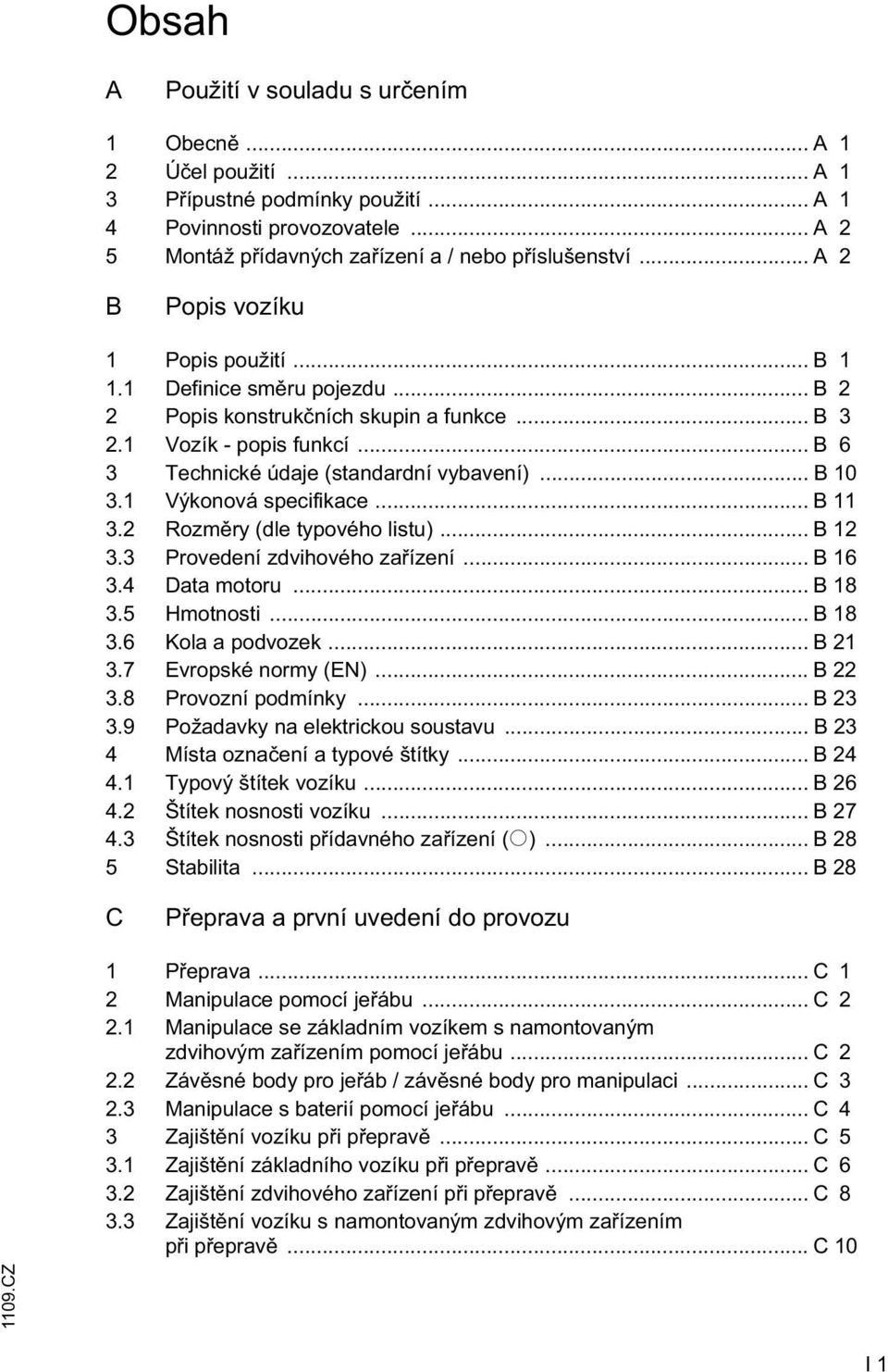 .. B 10 3.1 Výkonová specifikace... B 11 3.2 Rozm ry (dle typového listu)... B 12 3.3 Provedení zdvihového za ízení... B 16 3.4 Data motoru... B 18 3.5 Hmotnosti... B 18 3.6 Kola a podvozek... B 21 3.