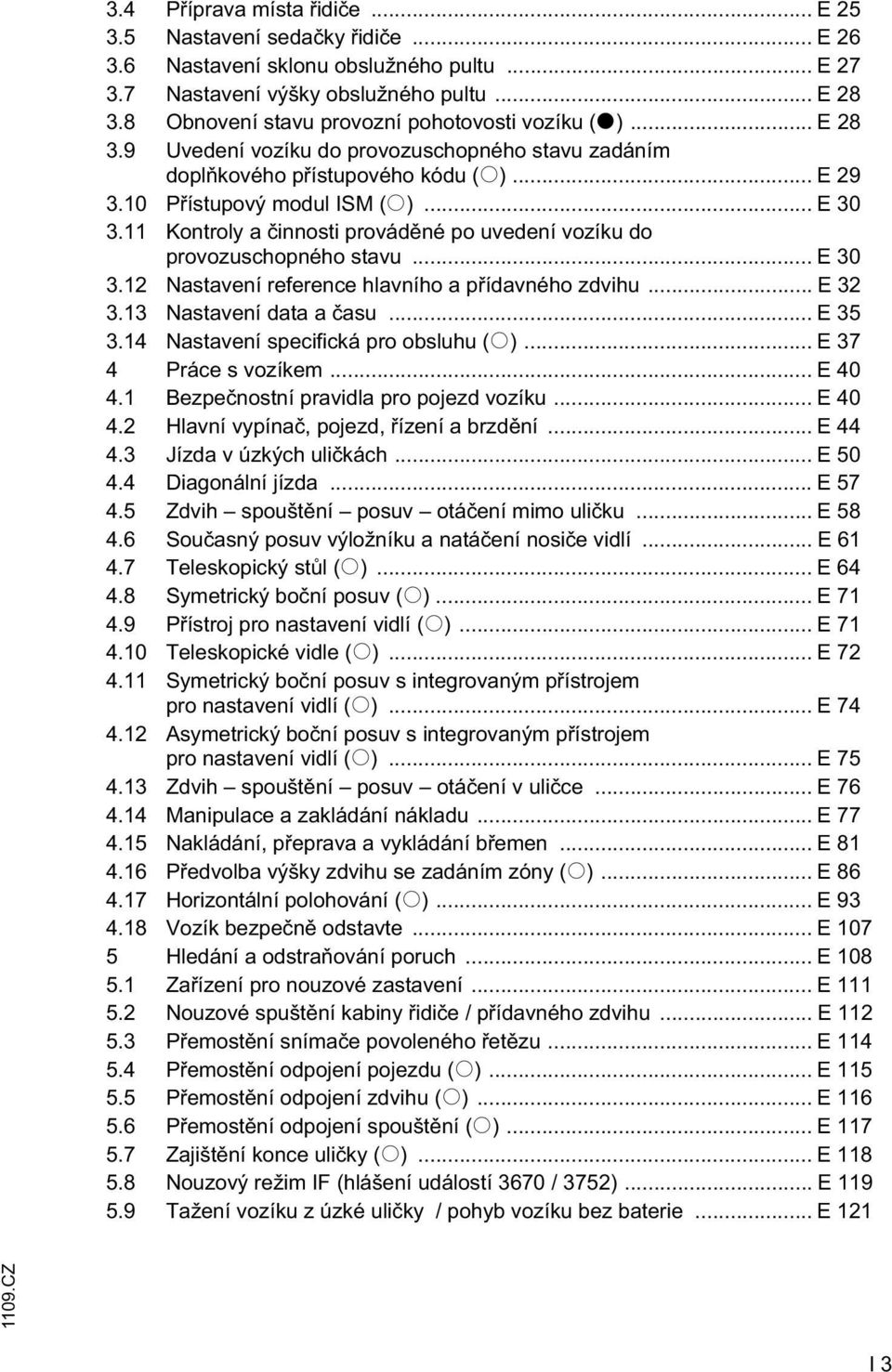 11 Kontroly a innosti provád né po uvedení vozíku do provozuschopného stavu... E 30 3.12 Nastavení reference hlavního a p ídavného zdvihu... E 32 3.13 Nastavení data a asu... E 35 3.