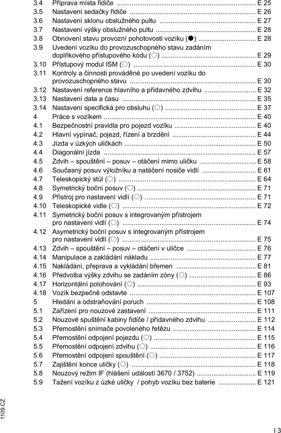 11 Kontroly a innosti provád né po uvedení vozíku do provozuschopného stavu... E 30 3.12 Nastavení reference hlavního a p ídavného zdvihu... E 32 3.13 Nastavení data a asu... E 35 3.