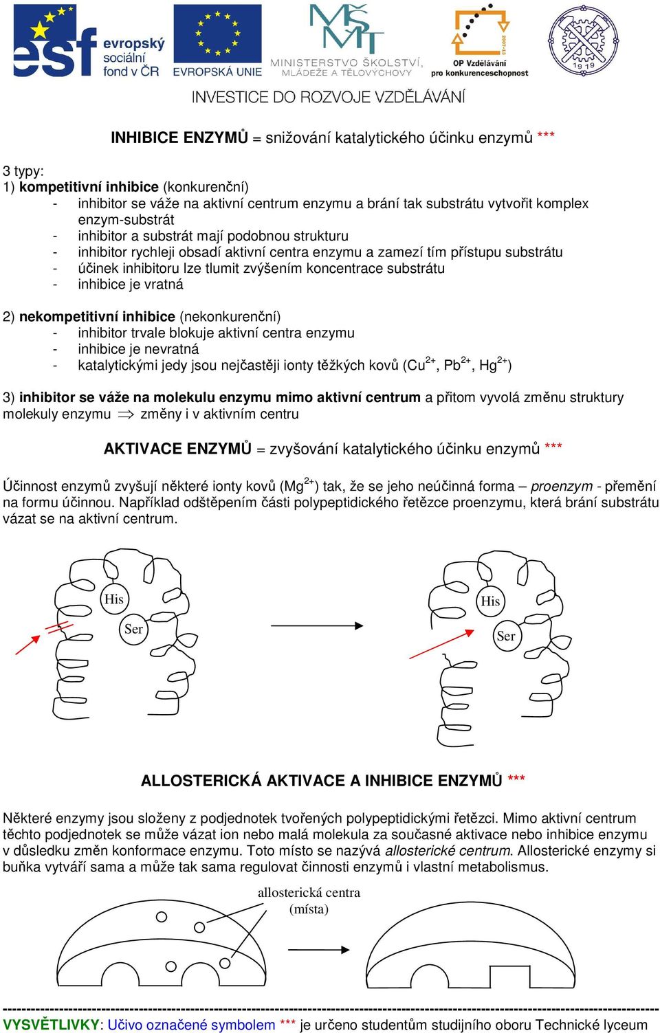 substrátu - inhibice je vratná 2) nekompetitivní inhibice (nekonkurenční) - inhibitor trvale blokuje aktivní centra enzymu - inhibice je nevratná - katalytickými jedy jsou nejčastěji ionty těžkých