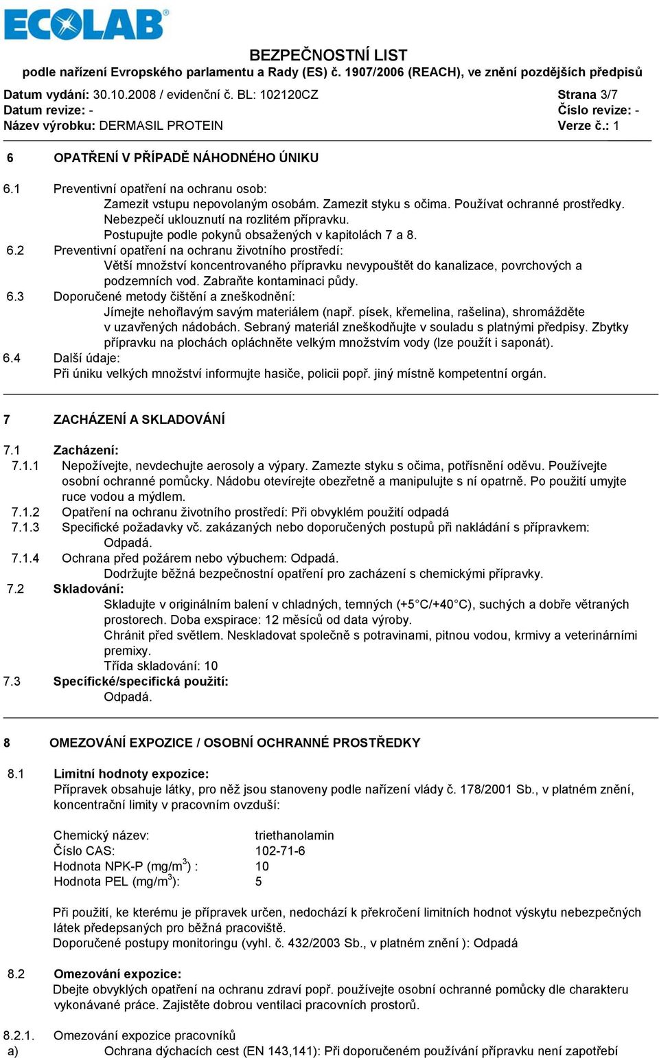 2 Preventivní opatření na ochranu životního prostředí: Větší množství koncentrovaného přípravku nevypouštět do kanalizace, povrchových a podzemních vod. Zabraňte kontaminaci půdy. 6.