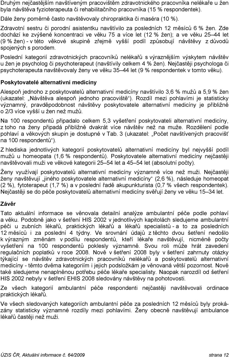 Zde dochází ke zvýšené koncentraci ve věku 75 a více let (12 % žen); a ve věku 25 44 let (9 % žen) - v této věkové skupině zřejmě vyšší podíl způsobují návštěvy z důvodů spojených s porodem.