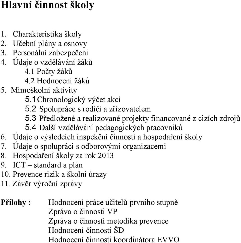 Údaje o výsledcích inspekční činnosti a hospodaření školy 7. Údaje o spolupráci s odborovými organizacemi 8. Hospodaření školy za rok 2013 9. ICT standard a plán 10.
