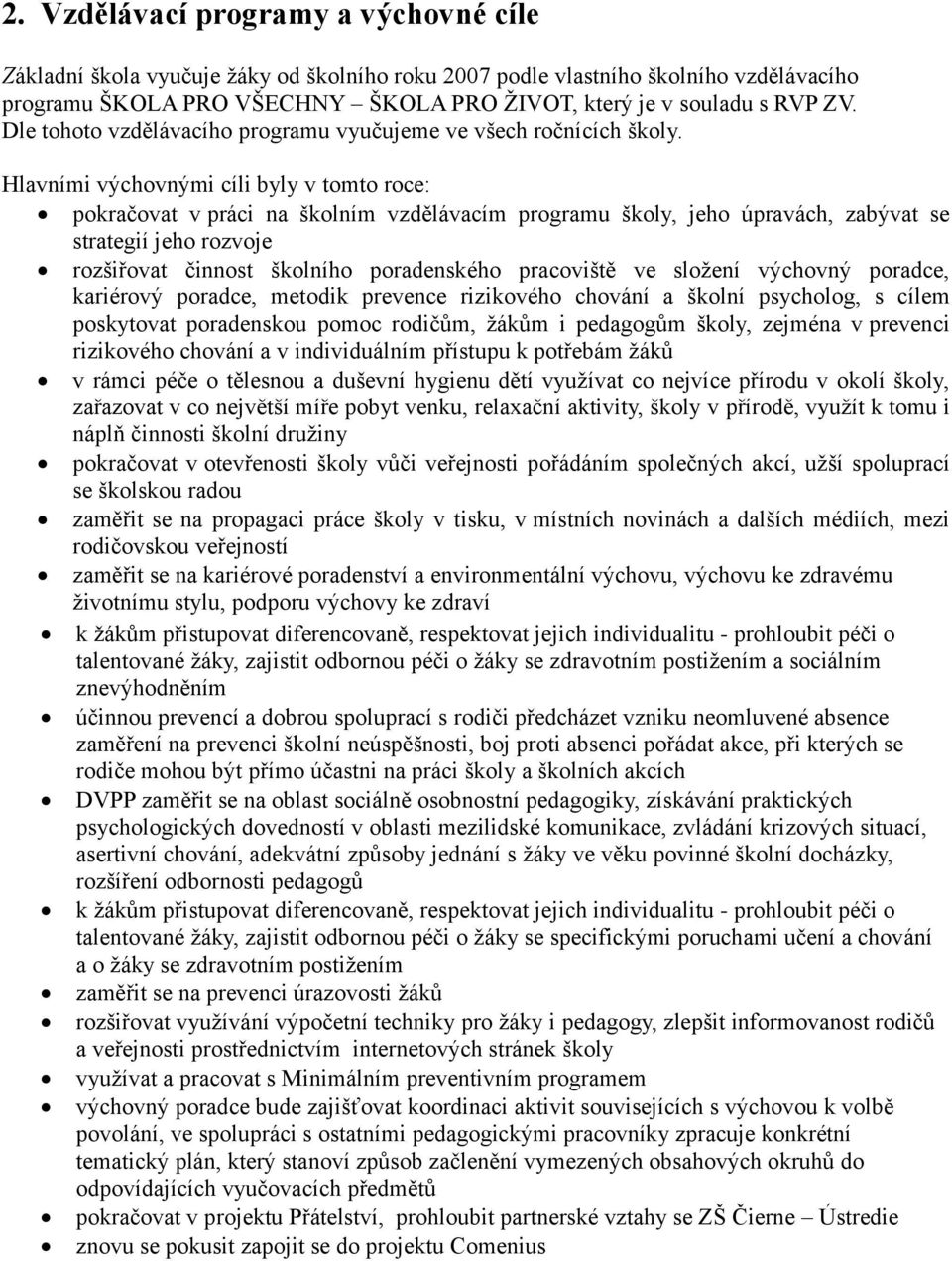 Hlavními výchovnými cíli byly v tomto roce: pokračovat v práci na školním vzdělávacím programu školy, jeho úpravách, zabývat se strategií jeho rozvoje rozšiřovat činnost školního poradenského