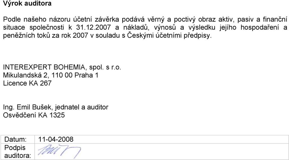 2007 a nákladů, výnosů a výsledku jejího hospodaření a peněžních toků za rok 2007 v souladu s Českými