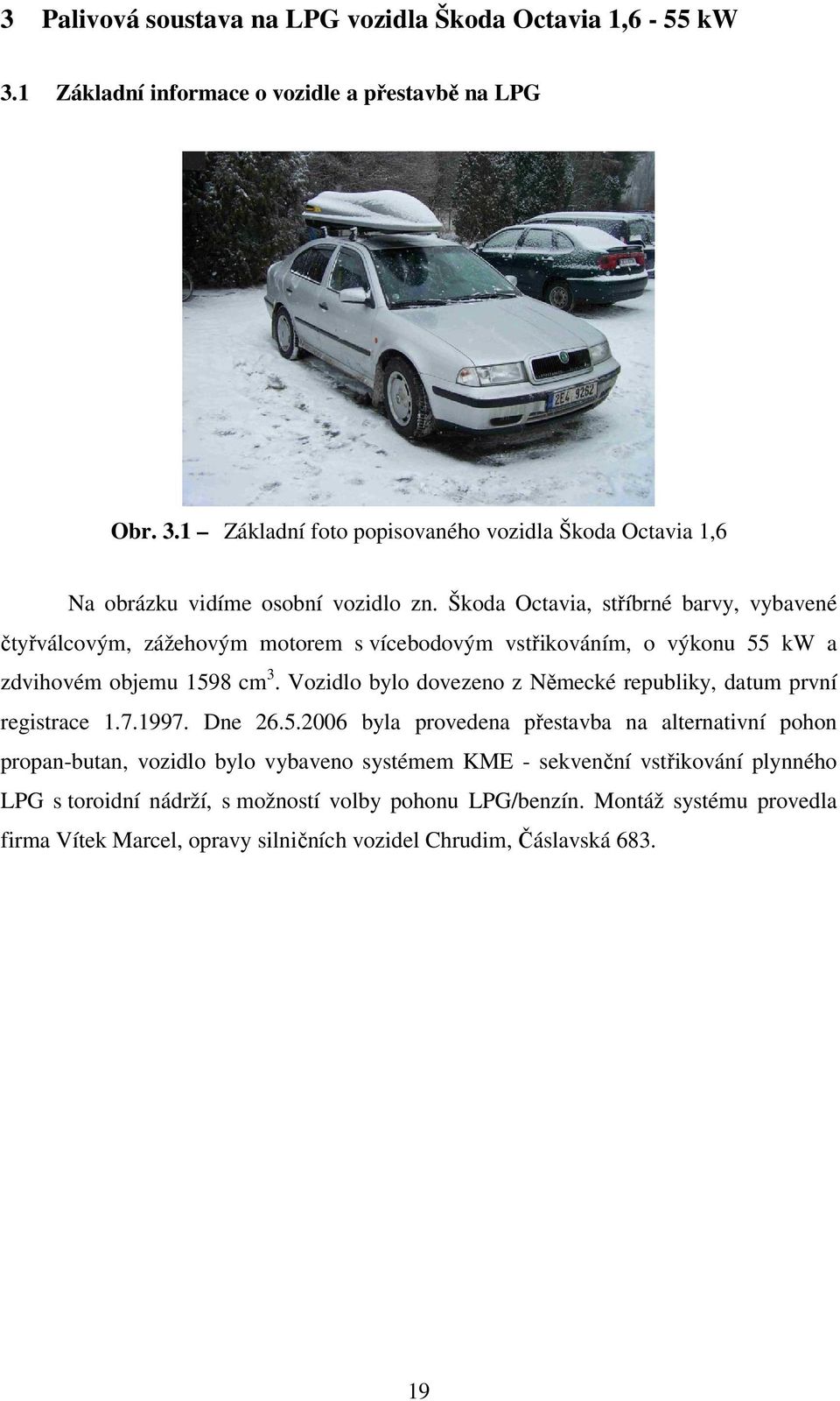Vozidlo bylo dovezeno z Německé republiky, datum první registrace 1.7.1997. Dne 26.5.