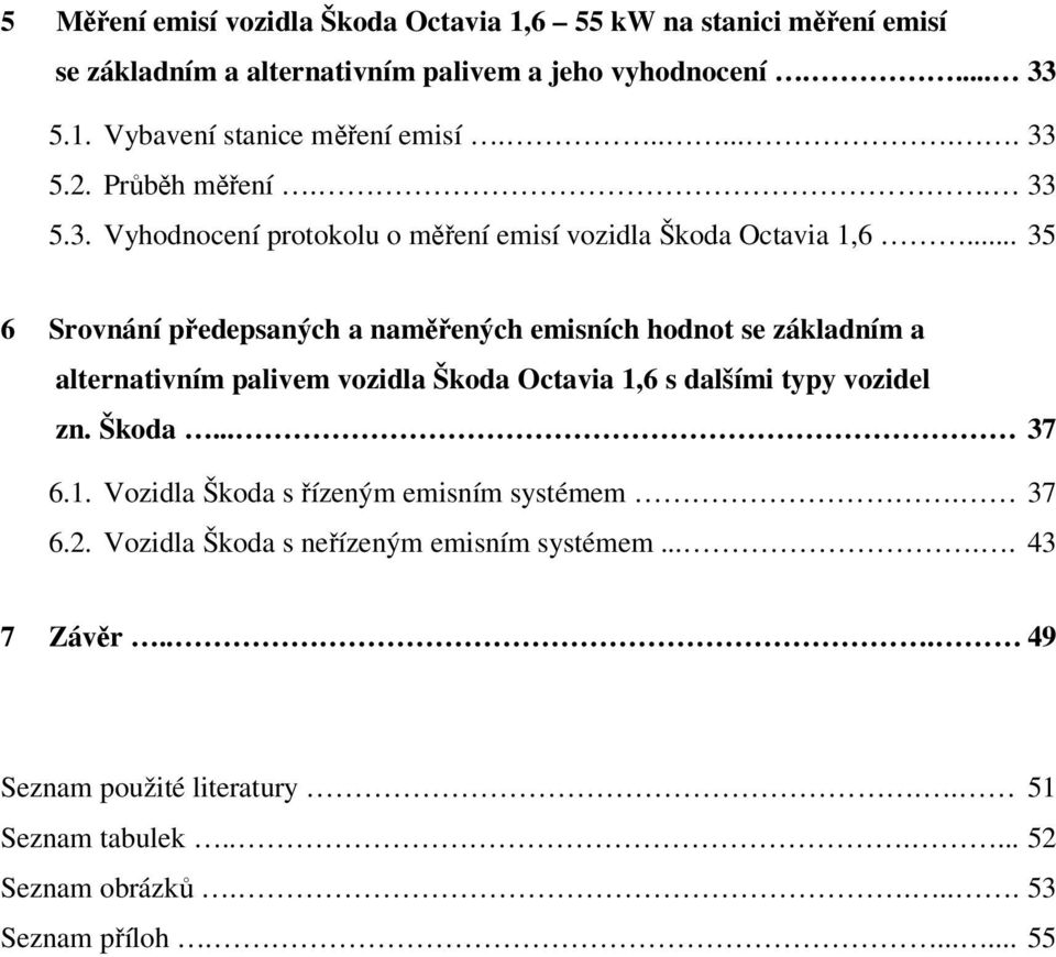 .. 35 6 Srovnání předepsaných a naměřených emisních hodnot se základním a alternativním palivem vozidla Škoda Octavia 1,6 s dalšími typy vozidel zn. Škoda... 37 6.