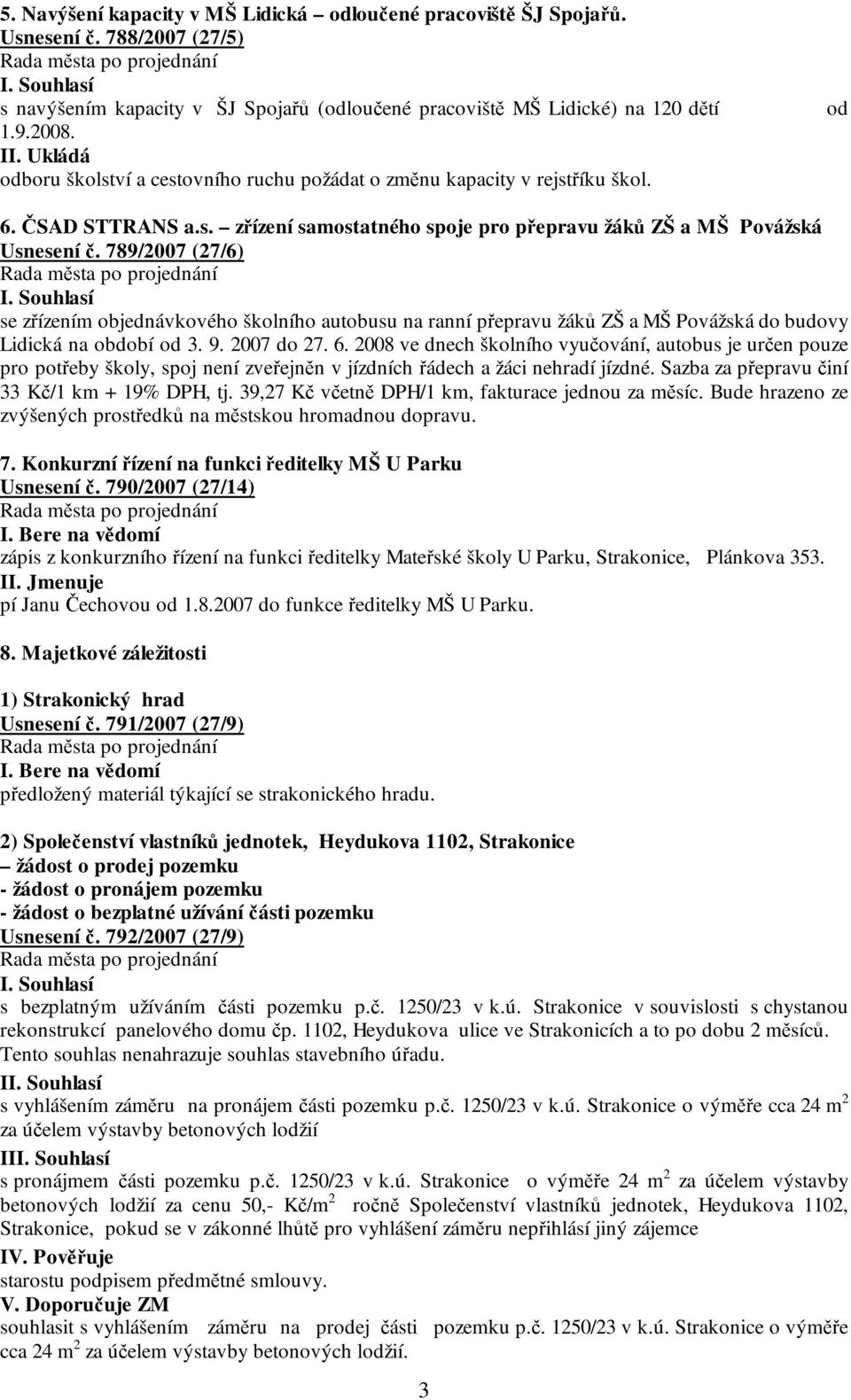 789/2007 (27/6) se zřízením objednávkového školního autobusu na ranní přepravu žáků ZŠ a MŠ Povážská do budovy Lidická na období od 3. 9. 2007 do 27. 6.