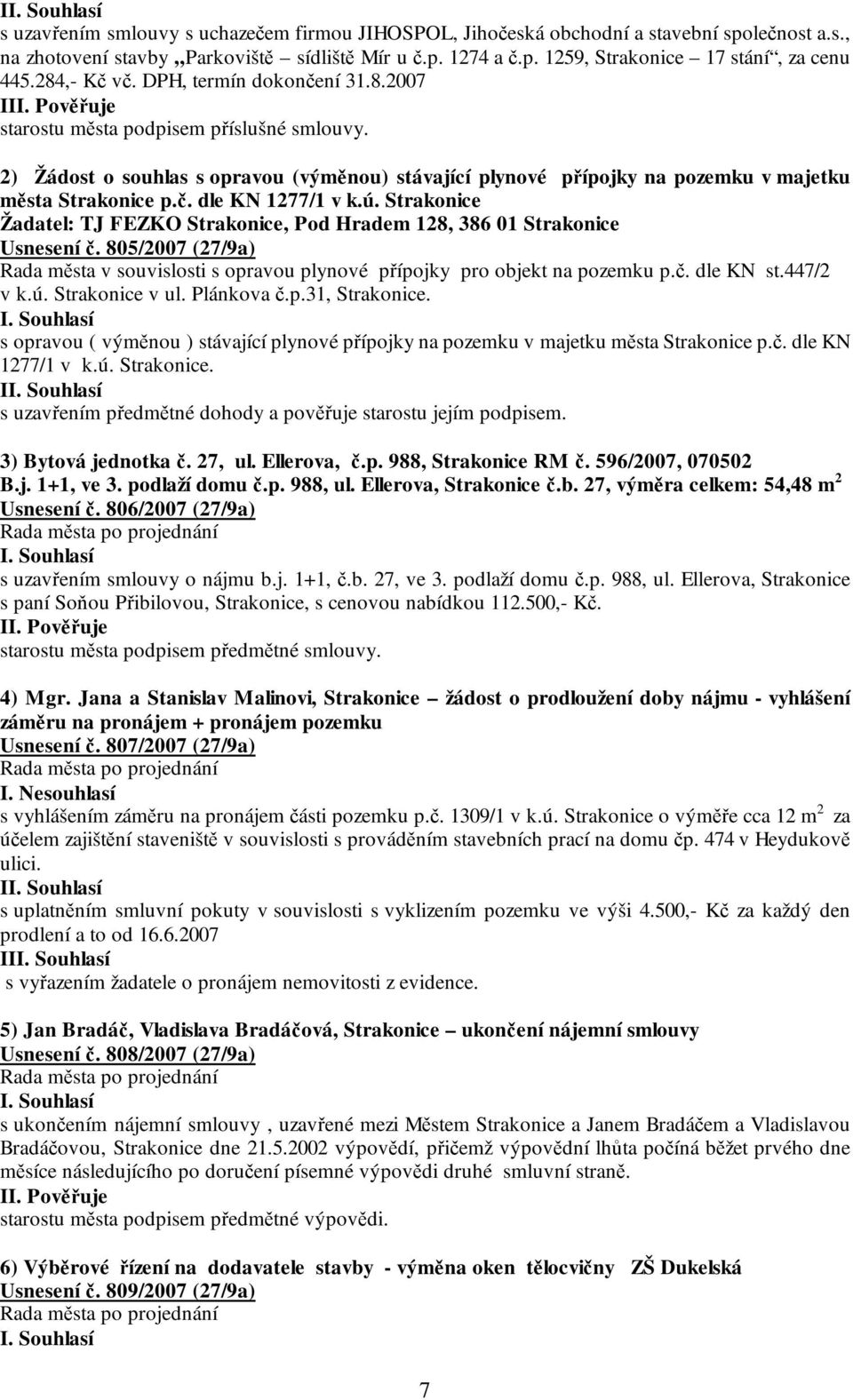 ú. Strakonice Žadatel: TJ FEZKO Strakonice, Pod Hradem 128, 386 01 Strakonice Usnesení č. 805/2007 (27/9a) Rada města v souvislosti s opravou plynové přípojky pro objekt na pozemku p.č. dle KN st.