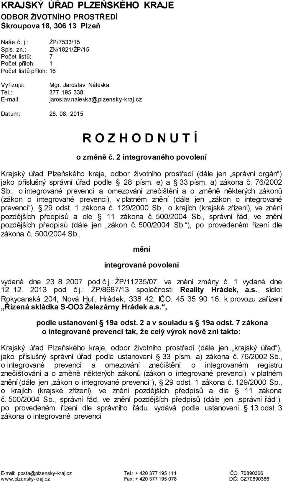 2 integrovaného povolení Krajský úřad Plzeňského kraje, odbor životního prostředí (dále jen správní orgán ) jako příslušný správní úřad podle 28 písm. e) a 33 písm. a) zákona č. 76/2002 Sb.