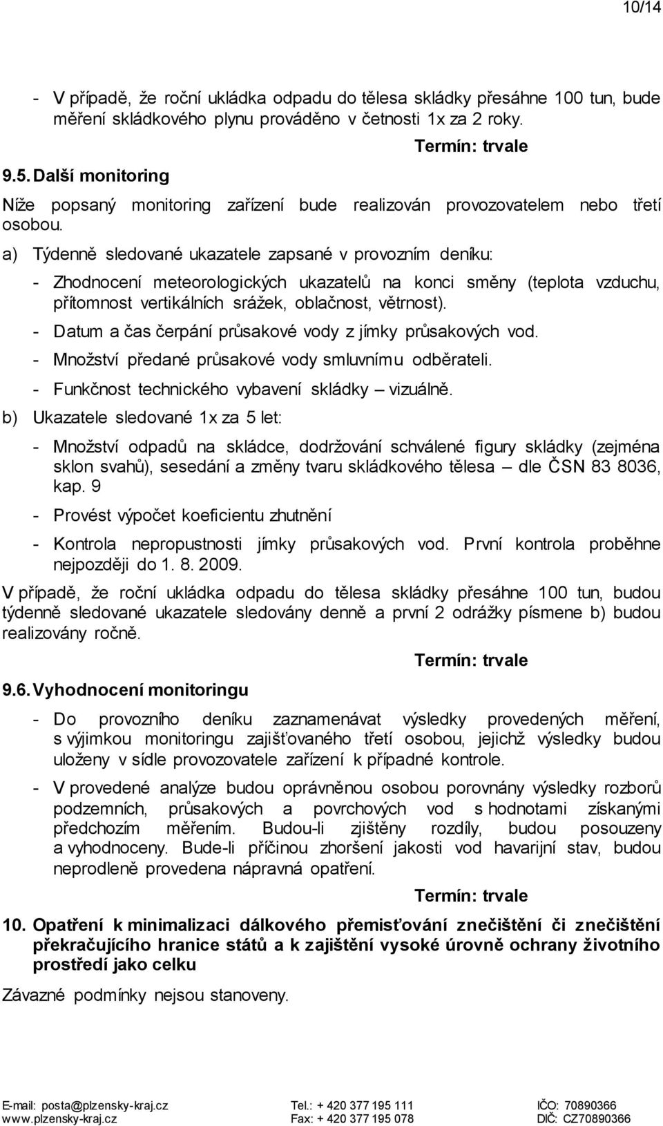 a) Týdenně sledované ukazatele zapsané v provozním deníku: - Zhodnocení meteorologických ukazatelů na konci směny (teplota vzduchu, přítomnost vertikálních srážek, oblačnost, větrnost).