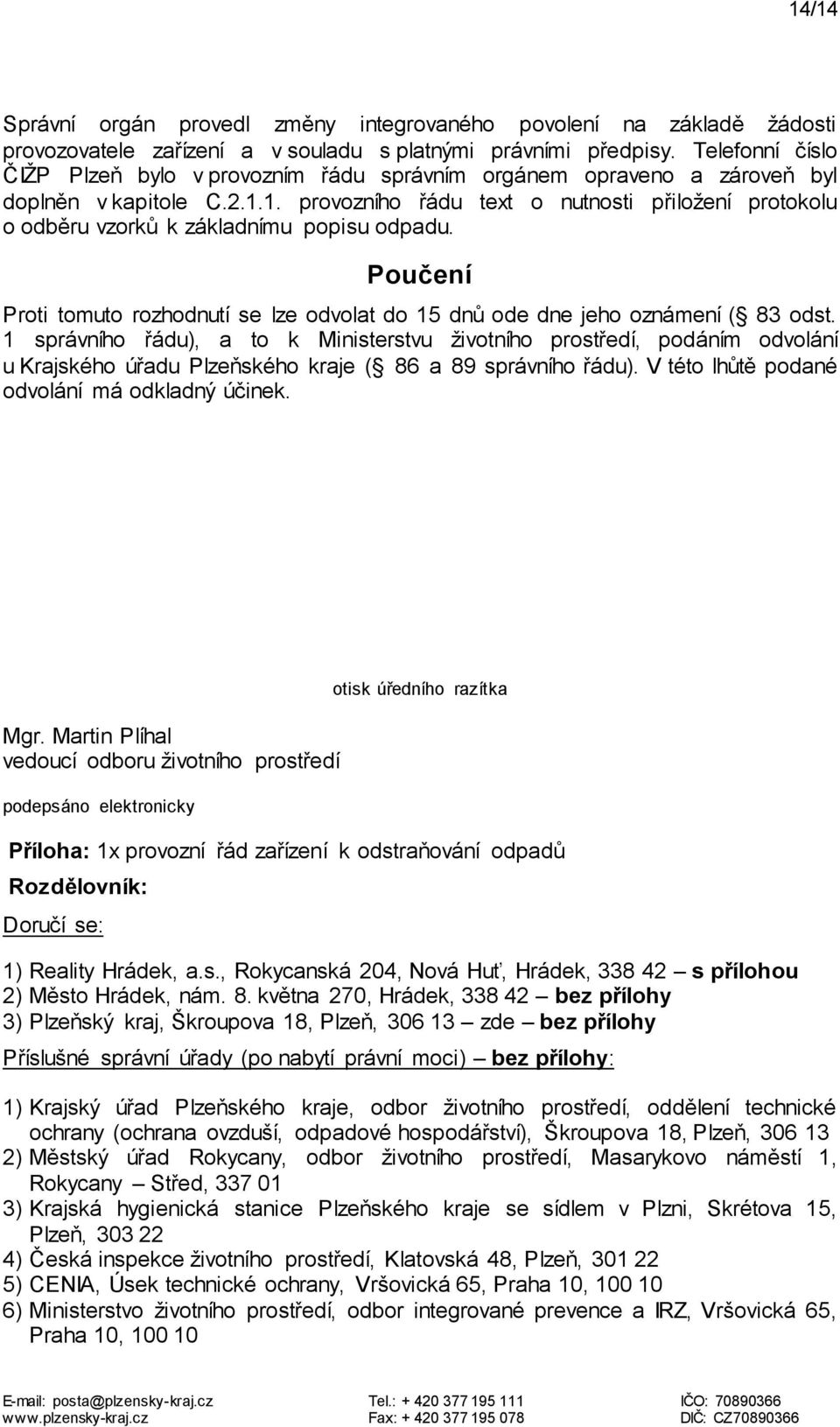 1. provozního řádu text o nutnosti přiložení protokolu o odběru vzorků k základnímu popisu odpadu. Poučení Proti tomuto rozhodnutí se lze odvolat do 15 dnů ode dne jeho oznámení ( 83 odst.