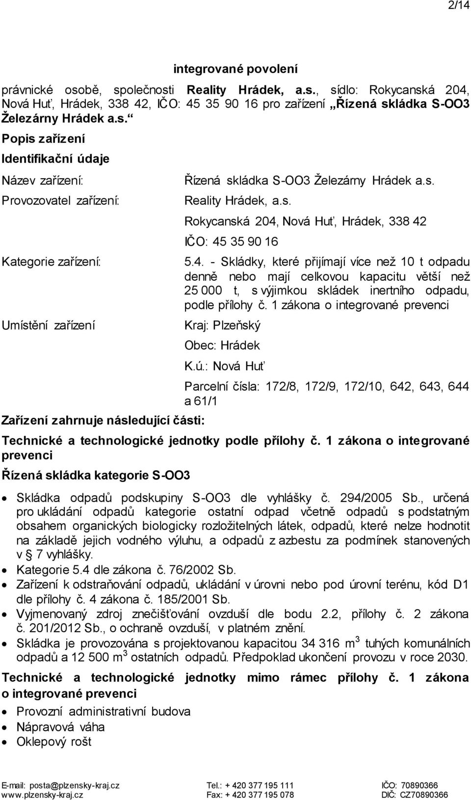 s. Reality Hrádek, a.s. Rokycanská 204, Nová Huť, Hrádek, 338 42 IČO: 45 35 90 16 5.4. - Skládky, které přijímají více než 10 t odpadu denně nebo mají celkovou kapacitu větší než 25 000 t, s výjimkou skládek inertního odpadu, podle přílohy č.