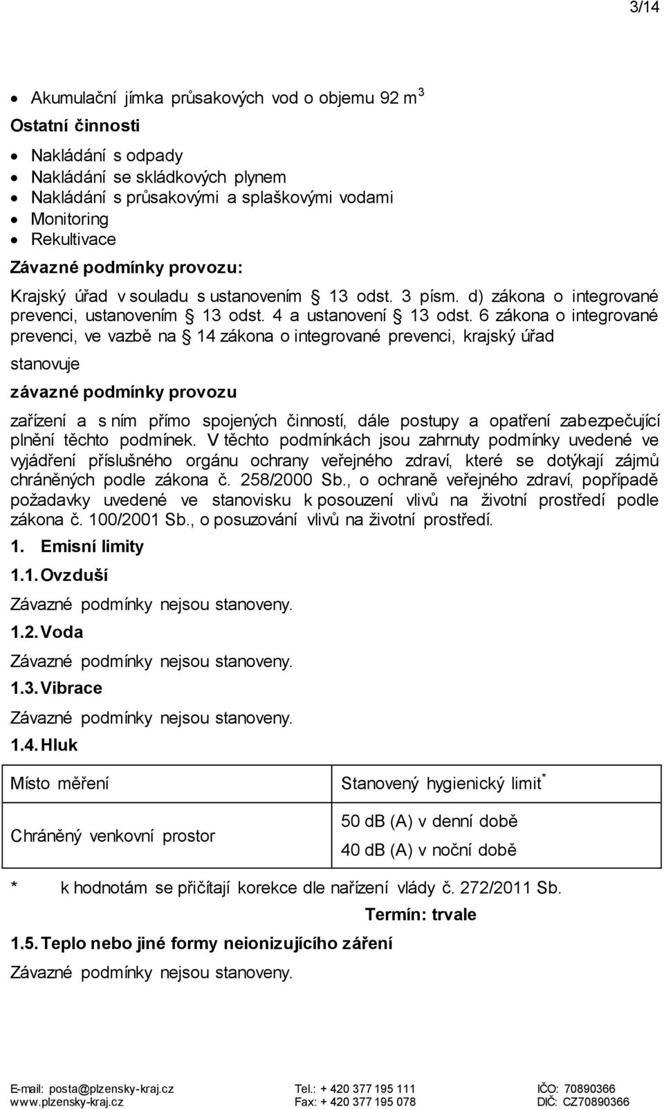 6 zákona o integrované prevenci, ve vazbě na 14 zákona o integrované prevenci, krajský úřad stanovuje závazné podmínky provozu zařízení a s ním přímo spojených činností, dále postupy a opatření