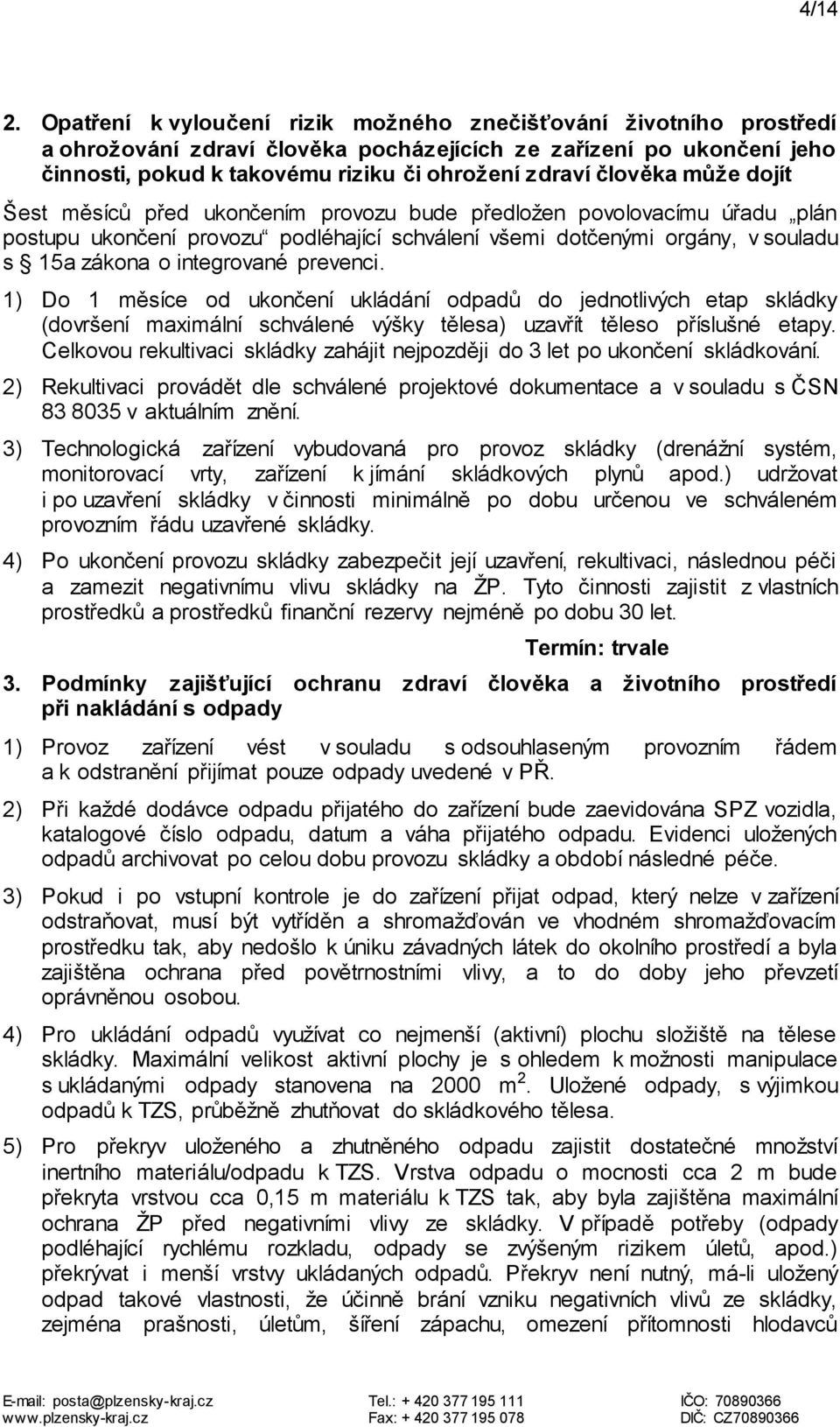 může dojít Šest měsíců před ukončením provozu bude předložen povolovacímu úřadu plán postupu ukončení provozu podléhající schválení všemi dotčenými orgány, v souladu s 15a zákona o integrované