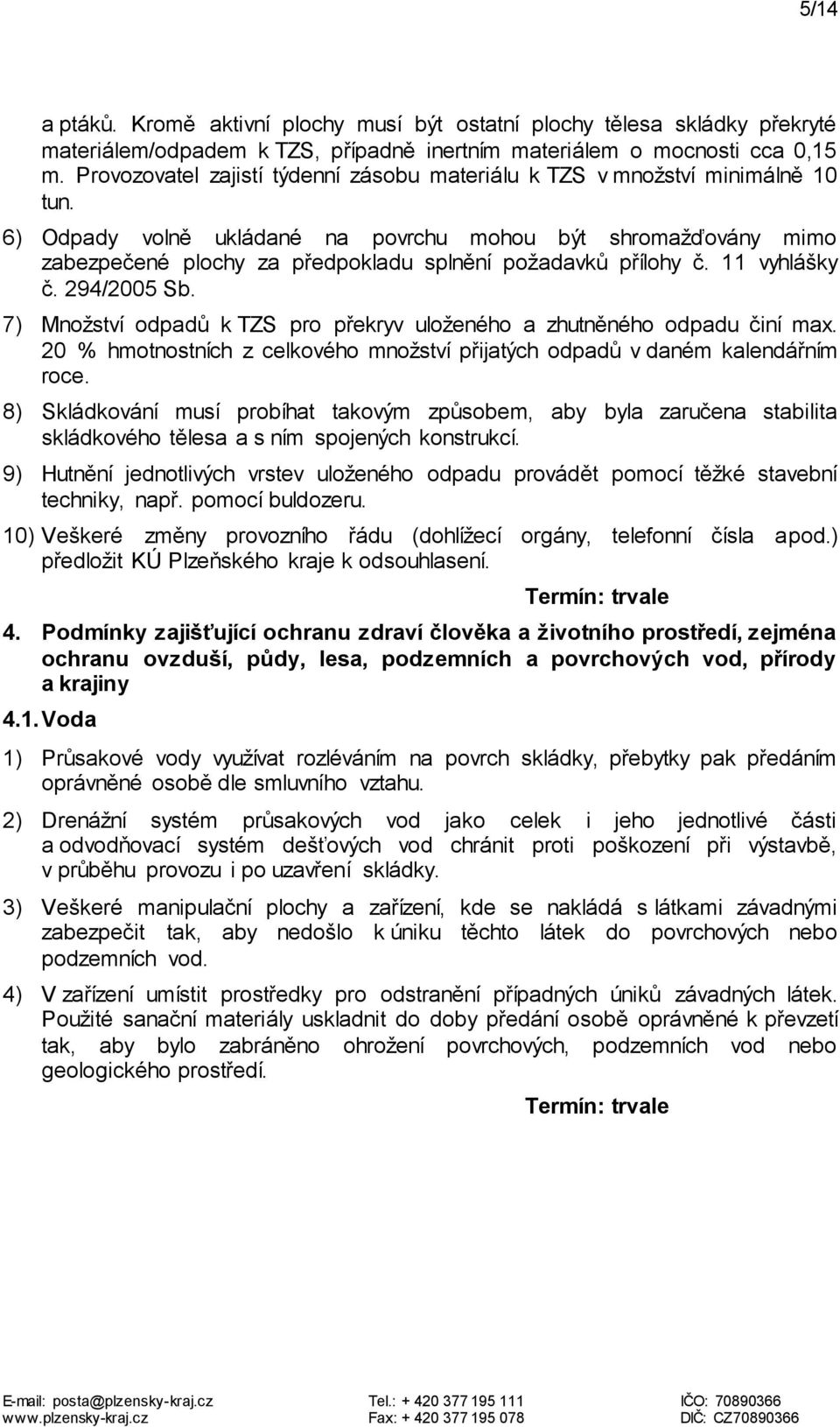 6) Odpady volně ukládané na povrchu mohou být shromažďovány mimo zabezpečené plochy za předpokladu splnění požadavků přílohy č. 11 vyhlášky č. 294/2005 Sb.