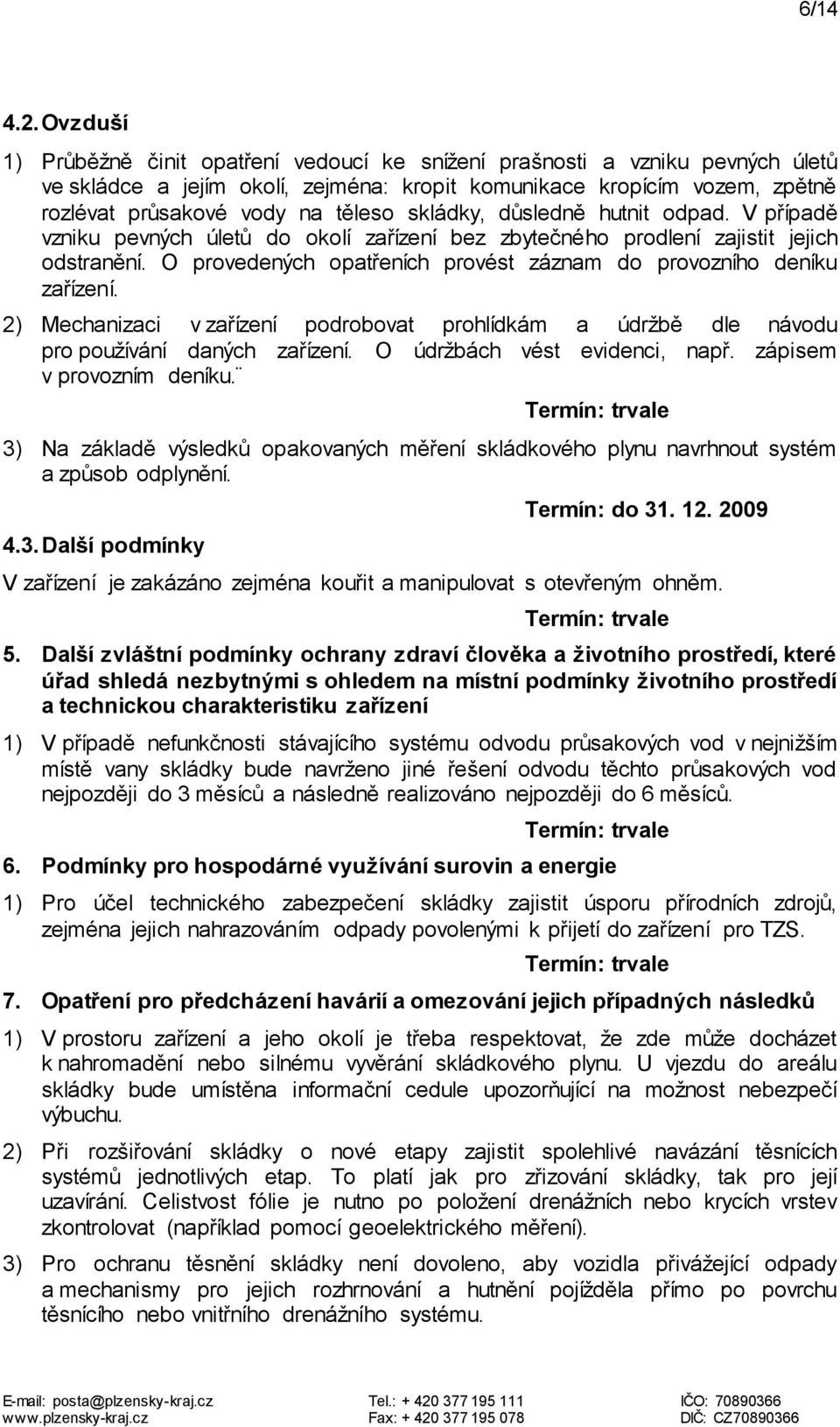 skládky, důsledně hutnit odpad. V případě vzniku pevných úletů do okolí zařízení bez zbytečného prodlení zajistit jejich odstranění.