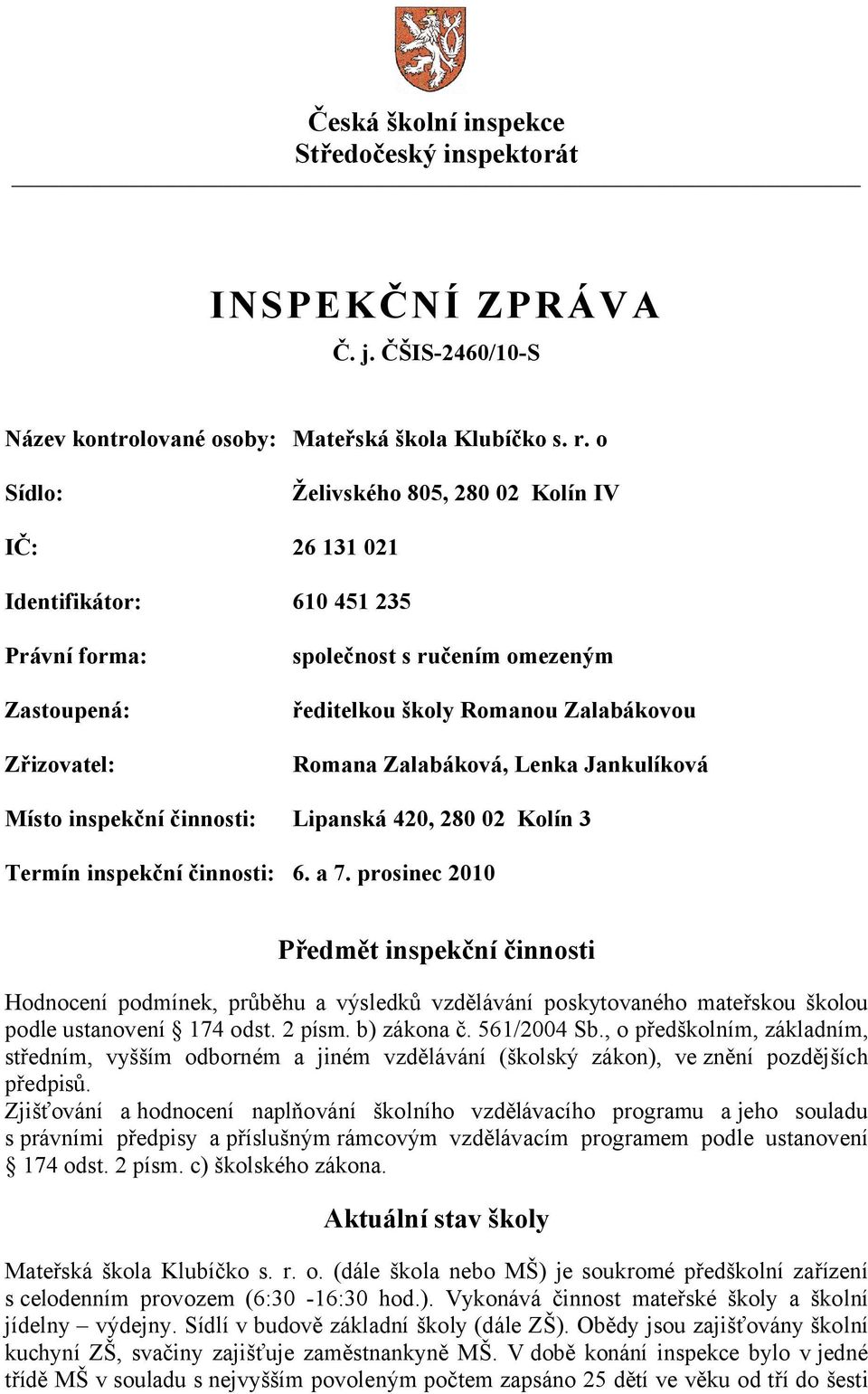 Zalabáková, Lenka Jankulíková Místo inspekční činnosti: Lipanská 420, 280 02 Kolín 3 Termín inspekční činnosti: 6. a 7.