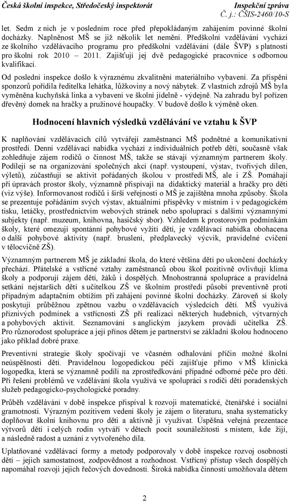 Zajišťují jej dvě pedagogické pracovnice s odbornou kvalifikací. Od poslední inspekce došlo k výraznému zkvalitnění materiálního vybavení.