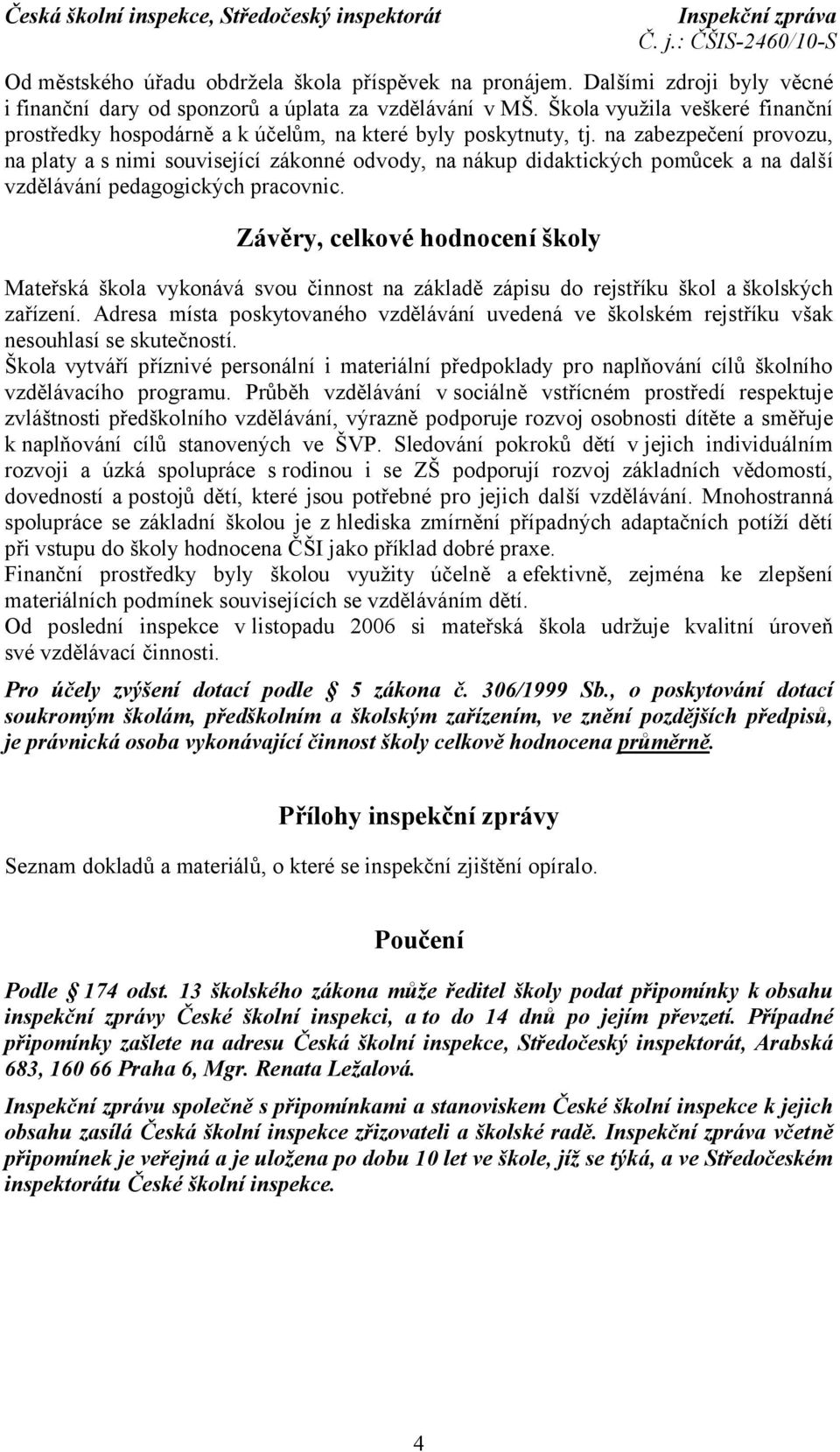 na zabezpečení provozu, na platy a s nimi související zákonné odvody, na nákup didaktických pomůcek a na další vzdělávání pedagogických pracovnic.