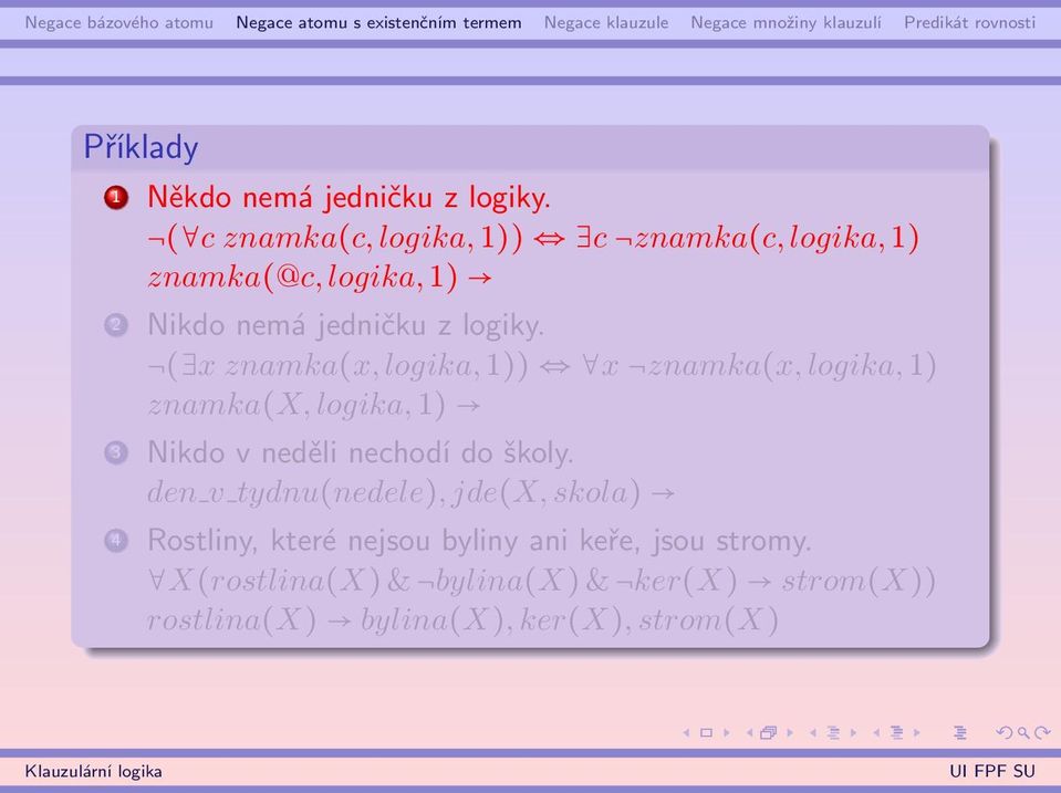 ( x znamka(x, logika, 1)) x znamka(x, logika, 1) znamka(x, logika, 1) 3 Nikdo v neděli nechodí do školy.