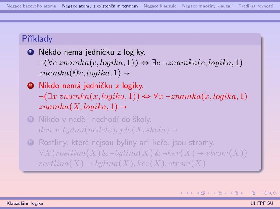 ( x znamka(x, logika, 1)) x znamka(x, logika, 1) znamka(x, logika, 1) 3 Nikdo v neděli nechodí do školy.