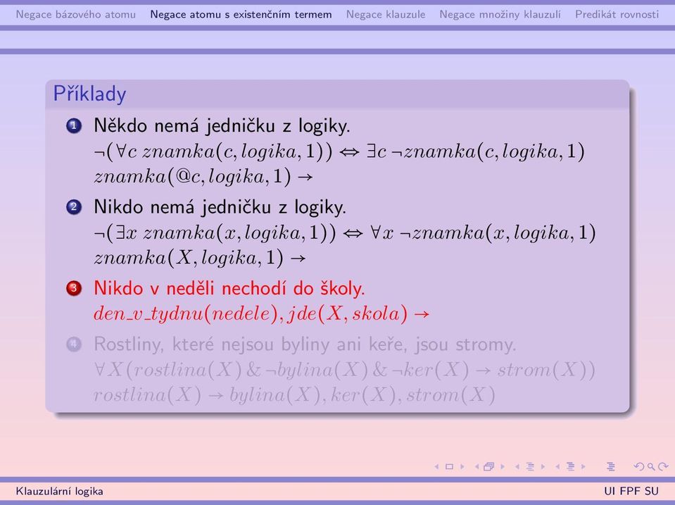 ( x znamka(x, logika, 1)) x znamka(x, logika, 1) znamka(x, logika, 1) 3 Nikdo v neděli nechodí do školy.