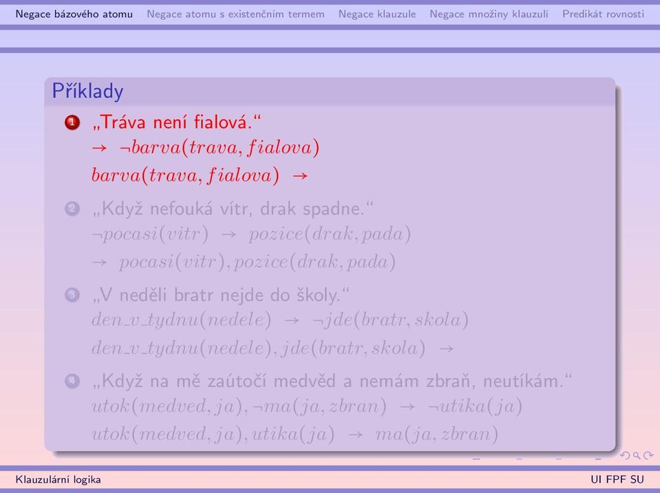 pocasi(vitr) pozice(drak, pada) pocasi(vitr), pozice(drak, pada) 3 V neděli bratr nejde do školy.