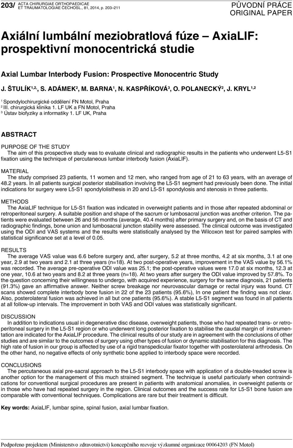 LF UK, Praha ABSTRACT PURPOSE OF THE STUDY The aim of this prospective study was to evaluate clinical and radiographic results in the patients who underwent L5-S1 fixation using the technique of