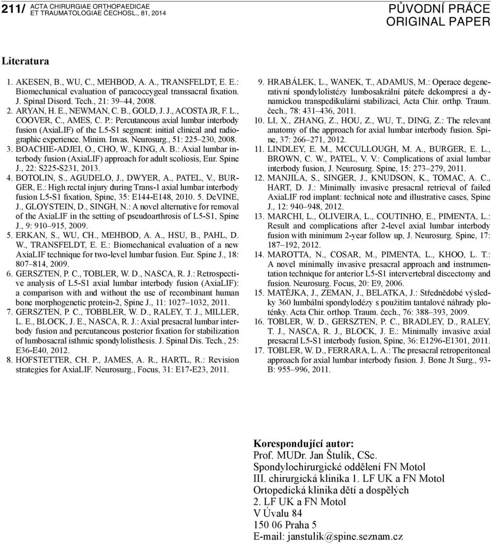 Neurosurg., 51: 225 230, 2008. 3. BOACHIE-ADJEI, O., CHO, W., KING, A. B.: Axial lumbar interbody fusion (AxiaLIF) approach for adult scoliosis, Eur. Spine J., 22: S225-S231, 2013. 4. BOTOLIN, S.