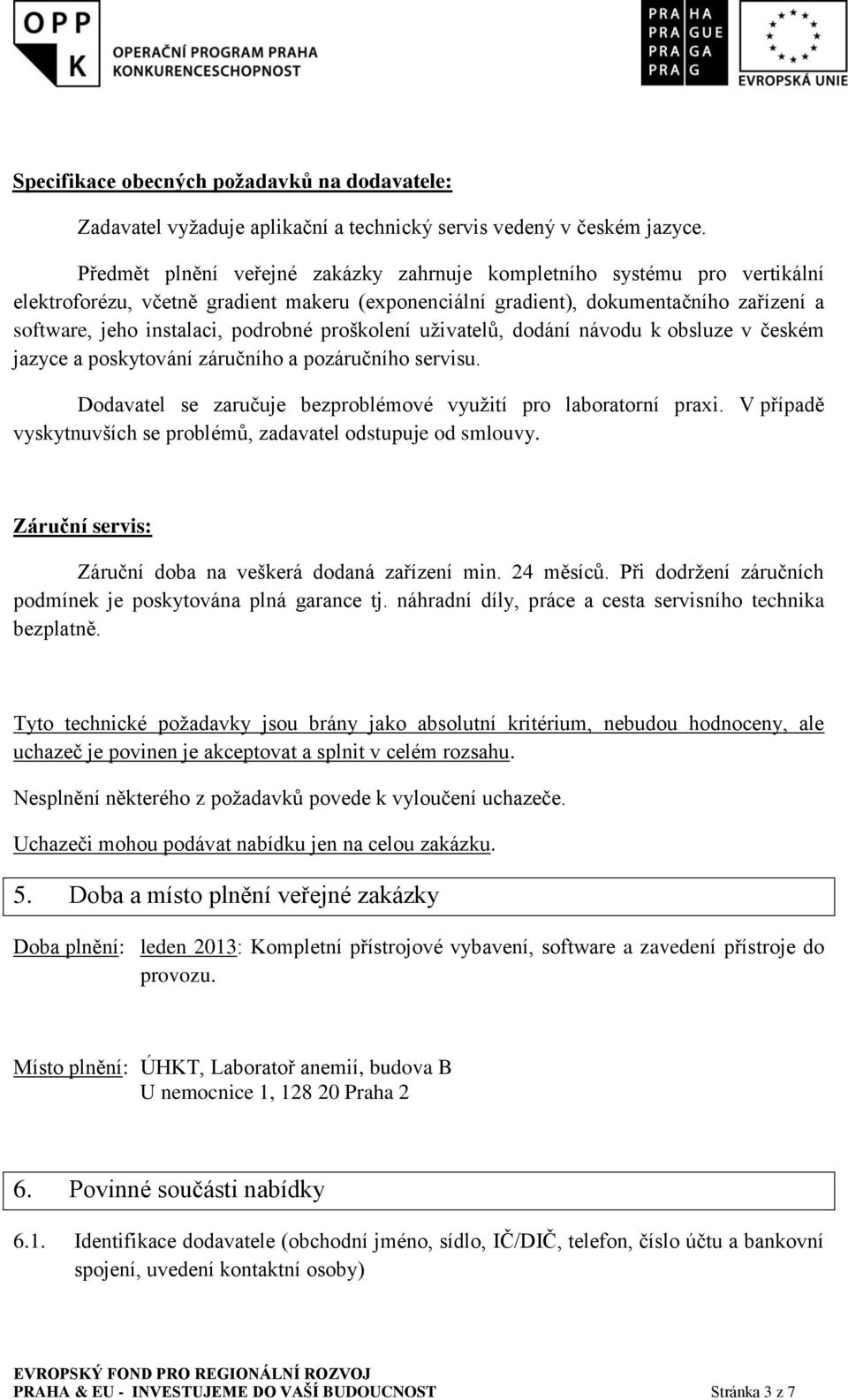 proškolení uživatelů, dodání návodu k obsluze v českém jazyce a poskytování záručního a pozáručního servisu. Dodavatel se zaručuje bezproblémové využití pro laboratorní praxi.