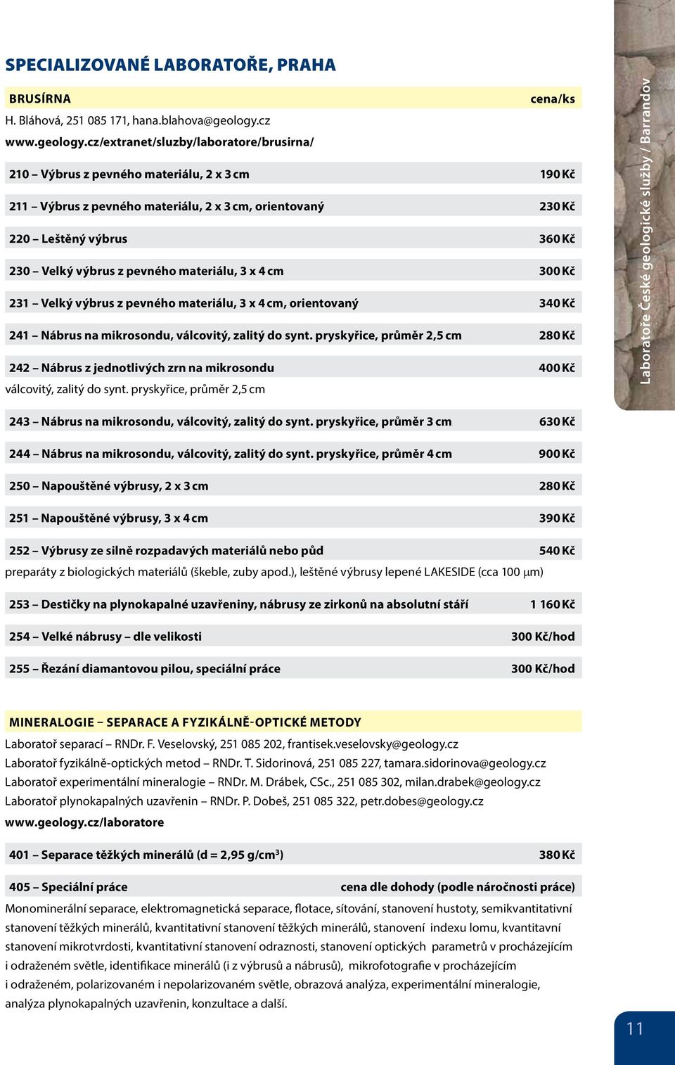 cz/extranet/sluzby/laboratore/brusirna/ 210 Výbrus z pevného materiálu, 2 x 3 cm 190 Kč 211 Výbrus z pevného materiálu, 2 x 3 cm, orientovaný 230 Kč 220 Leštěný výbrus 360 Kč 230 Velký výbrus z