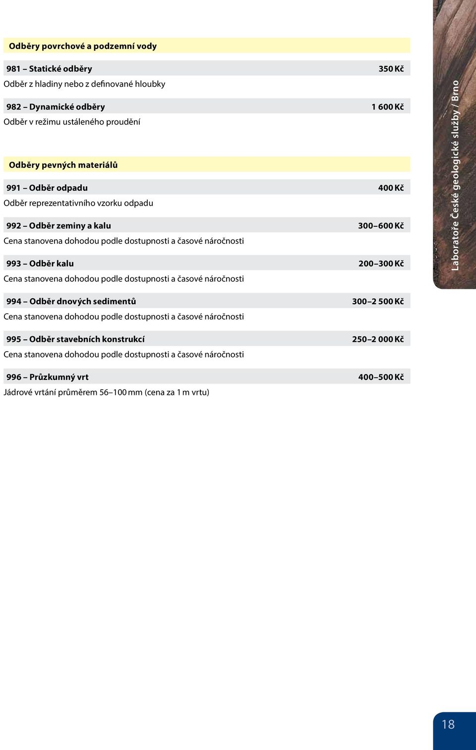 stanovena dohodou podle dostupnosti a časové náročnosti Laboratoře České geologické služby / Brno 994 Odběr dnových sedimentů 300 2 500 Kč Cena stanovena dohodou podle dostupnosti a časové