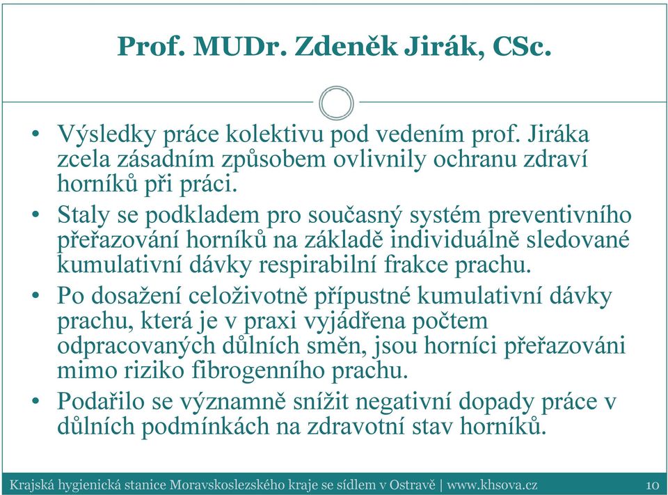 Po dosažení celoživotně přípustné kumulativní dávky prachu, která je v praxi vyjádřena počtem odpracovaných důlních směn, jsou horníci přeřazováni mimo riziko