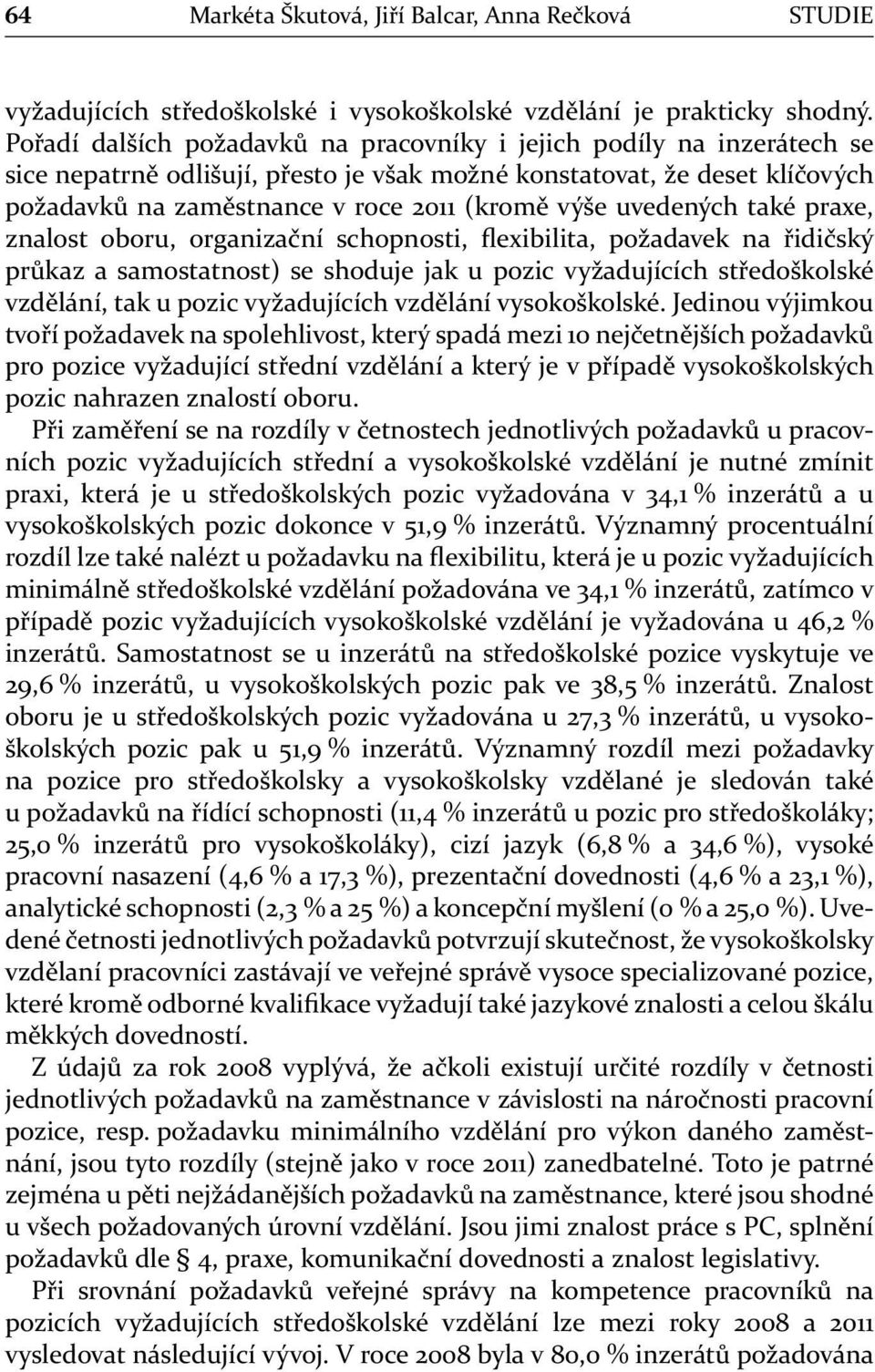 uvedených také praxe, znalost oboru, organizační schopnosti, flexibilita, požadavek na řidičský průkaz a samostatnost) se shoduje jak u pozic vyžadujících středoškolské vzdělání, tak u pozic