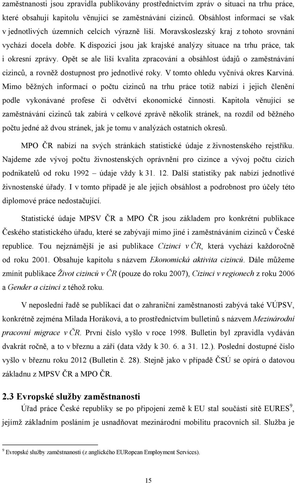 K dispozici jsou jak krajské analýzy situace na trhu práce, tak i okresní zprávy. Opět se ale liší kvalita zpracování a obsáhlost údajů o zaměstnávání cizinců, a rovněž dostupnost pro jednotlivé roky.