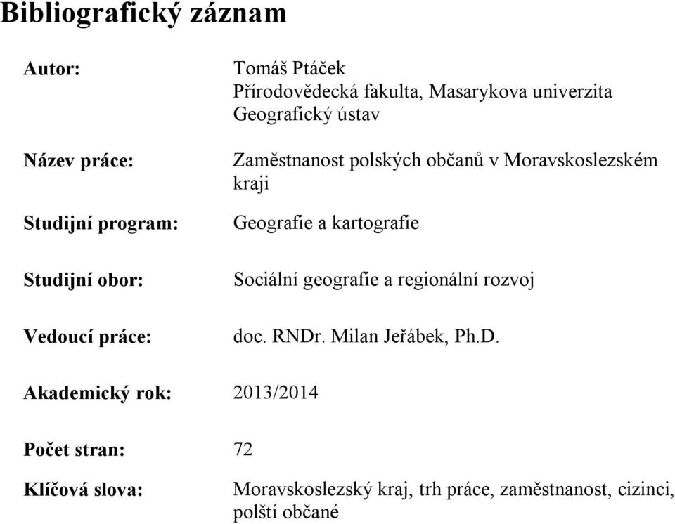 Moravskoslezském kraji Geografie a kartografie Sociální geografie a regionální rozvoj doc. RNDr.