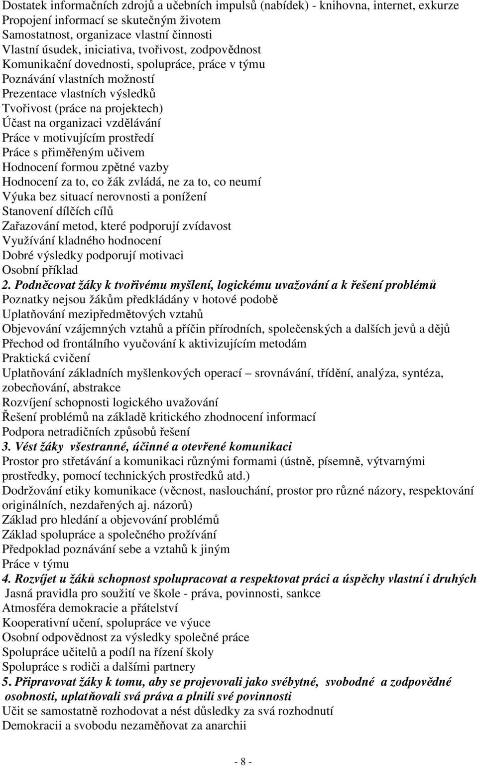 Práce v motivujícím prostředí Práce s přiměřeným učivem Hodnocení formou zpětné vazby Hodnocení za to, co žák zvládá, ne za to, co neumí Výuka bez situací nerovnosti a ponížení Stanovení dílčích cílů