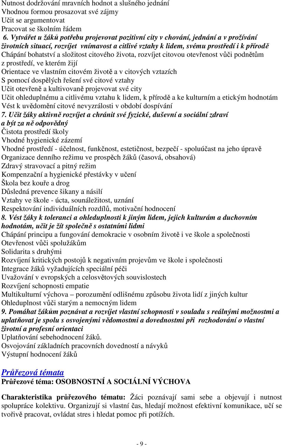 složitost citového života, rozvíjet citovou otevřenost vůči podnětům z prostředí, ve kterém žijí Orientace ve vlastním citovém životě a v citových vztazích S pomocí dospělých řešení své citové vztahy