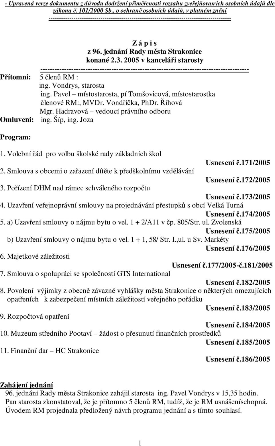 2005 v kanceláři starosty ---------------------------------------------------------------------------------------- Přítomni: 5 členů RM : ing. Vondrys, starosta ing.