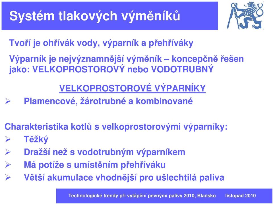 žárotrubné a kombinované Charakteristika kotlů s velkoprostorovými výparníky: Těžký Dražší než s