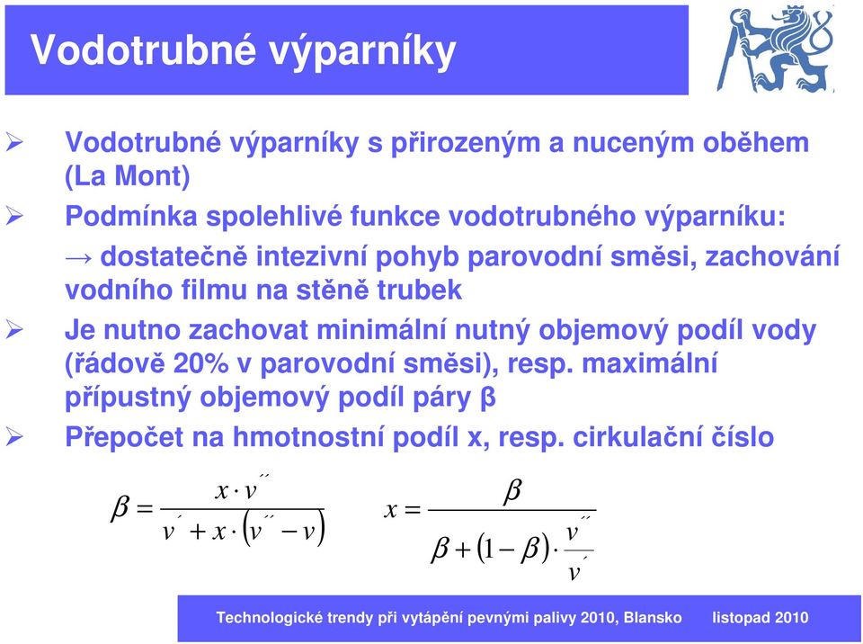 nutno zachovat minimální nutný objemový podíl vody (řádově 20% v parovodní směsi), resp.