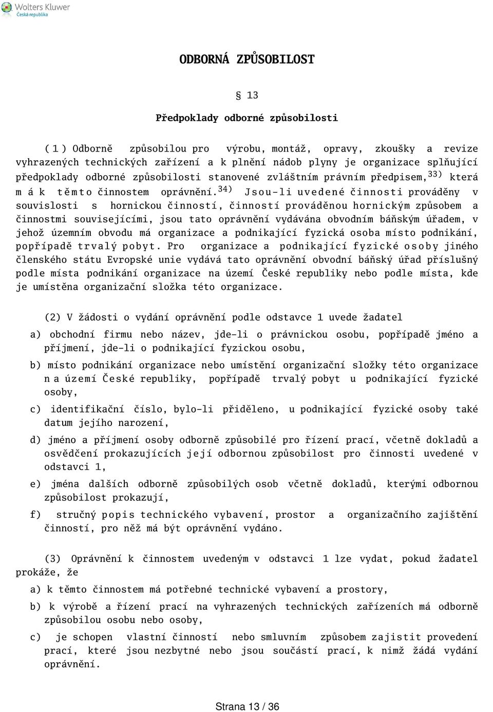 34) J s o u - l i u v e d e n é č i n n o s t i prováděny v souvislosti s hornickou činností, činností prováděnou hornickým způsobem a činnostmi souvisejícími, jsou tato oprávnění vydávána obvodním