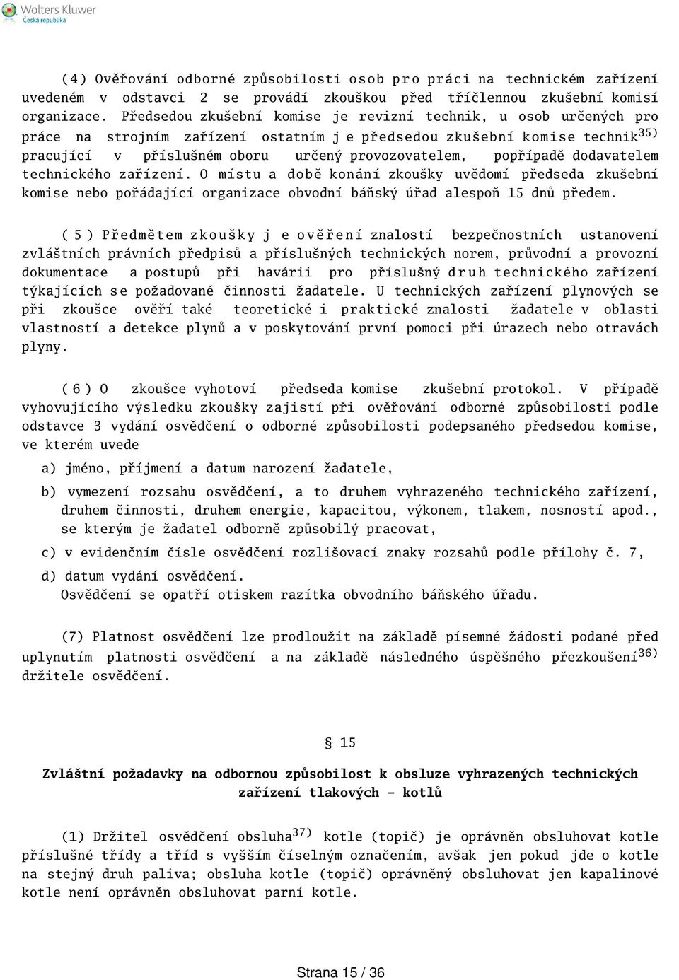 popřípadě dodavatelem technického zařízení. O místu a době konání zkouky uvědomí předseda zkuební komise nebo pořádající organizace obvodní báňský úřad alespoň 15 dnů předem.