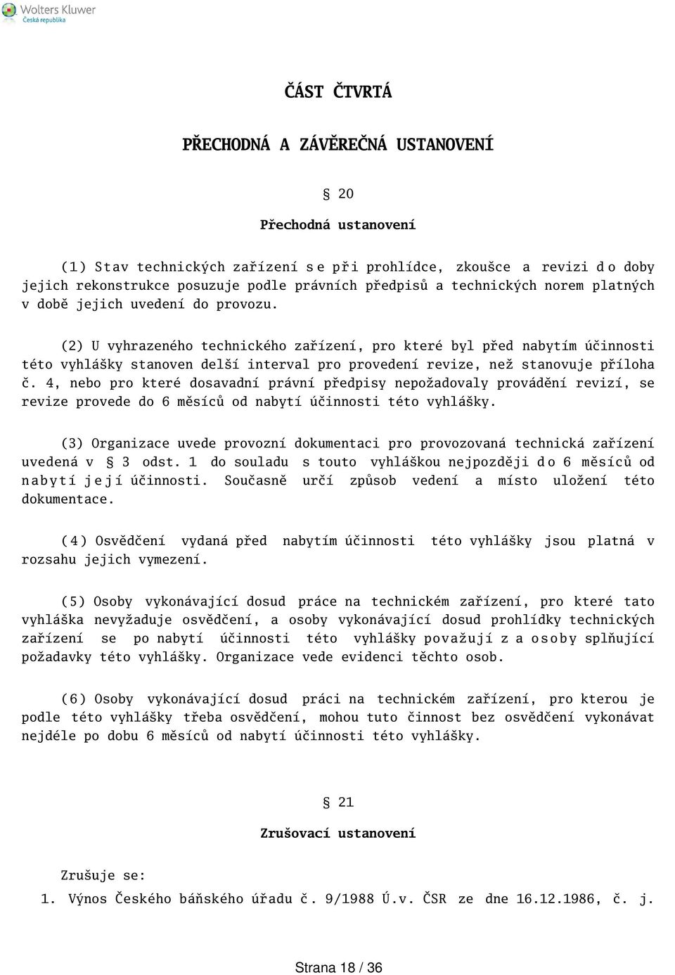 (2) U vyhrazeného technického zařízení, pro které byl před nabytím účinnosti této vyhláky stanoven delí interval pro provedení revize, než stanovuje příloha č.