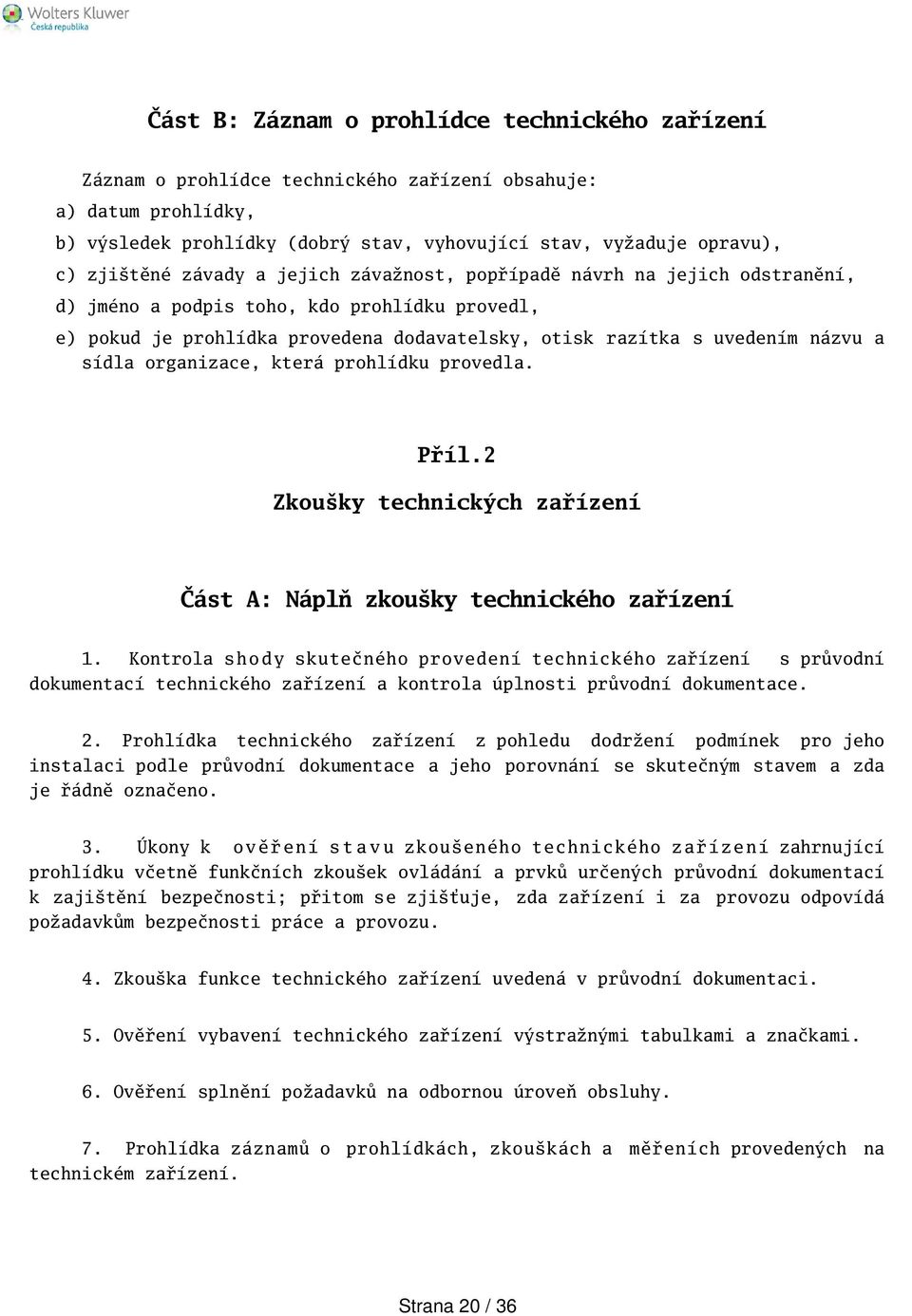 organizace, která prohlídku provedla. Příl.2 Zkouky technických zařízení Část A: Náplň zkouky technického zařízení 1.