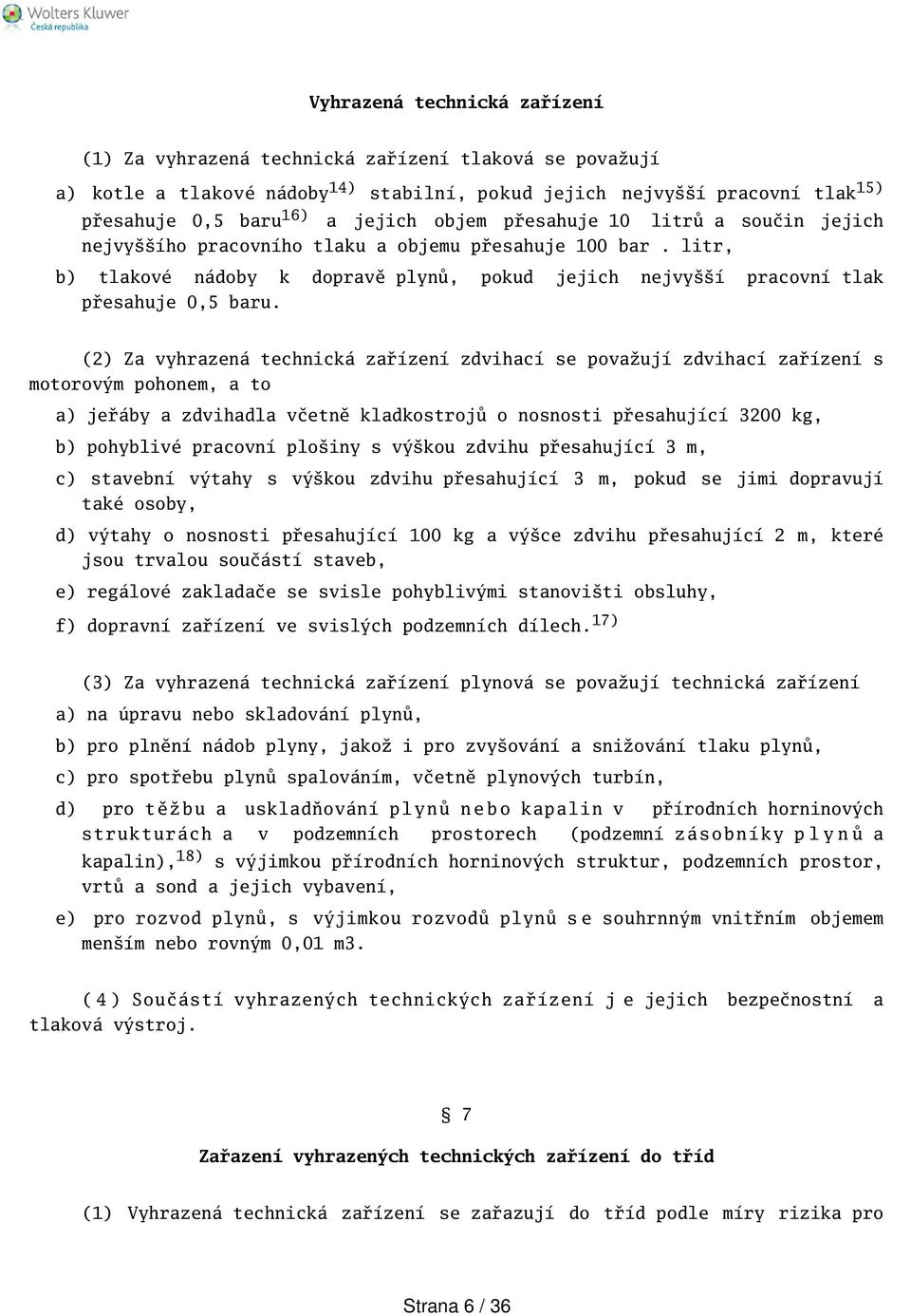 (2) Za vyhrazená technická zařízení zdvihací se považují zdvihací zařízení s motorovým pohonem, a to a) jeřáby a zdvihadla včetně kladkostrojů o nosnosti přesahující 3200 kg, b) pohyblivé pracovní