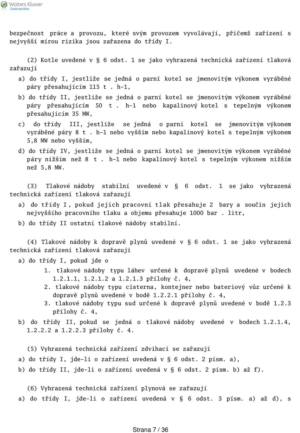 h-1, b) do třídy II, jestliže se jedná o parní kotel se jmenovitým výkonem vyráběné páry přesahujícím 50 t.