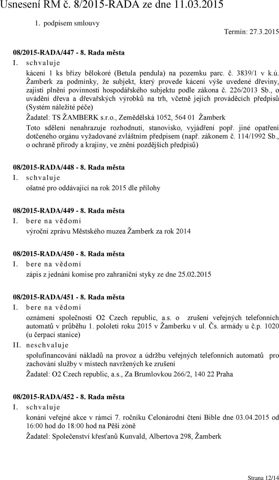 , o uvádění dřeva a dřevařských výrobků na trh, včetně jejich prováděcích předpisů (Systém náležité péče) Žadatel: TS ŽAMBERK s.r.o., Zemědělská 1052, 564 01 Žamberk Toto sdělení nenahrazuje rozhodnutí, stanovisko, vyjádření popř.