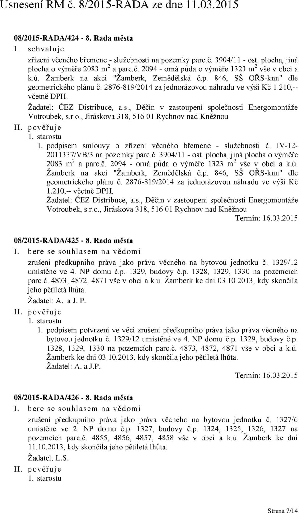 r.o., Jiráskova 318, 516 01 Rychnov nad Kněžnou 1. starostu 1. podpisem smlouvy o zřízení věcného břemene - služebnosti č. IV-12-2011337/VB/3 na pozemky parc.č. 3904/11 - ost.